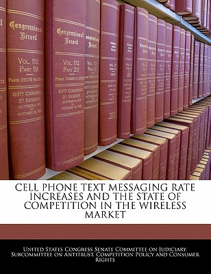Cell Phone Text Messaging Rate Increases and the State of Competition in the Wireless Market - United States Congress Senate Committee (Creator)