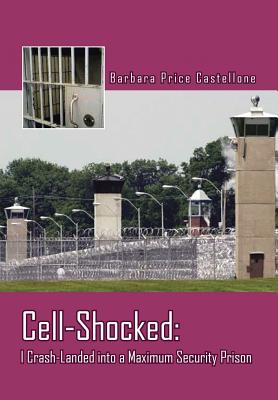 Cell-Shocked: I Crash-Landed Into a Maximum Security Prison - Castellone, Barbara Price