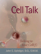 Cell Talk: Talking to Your Cell(f) - Upledger, John E, Dr., D.O., O.M.M.