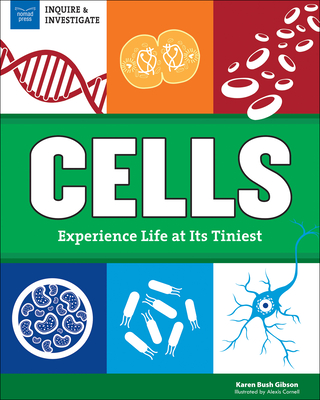 Cells: Experience Life at Its Tiniest - Bush Gibson, Karen