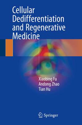 Cellular Dedifferentiation and Regenerative Medicine - Fu, Xiaobing, and Zhao, Andong, and Hu, Tian