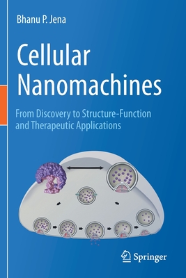 Cellular Nanomachines: From Discovery to Structure-Function and Therapeutic Applications - Jena, Bhanu P