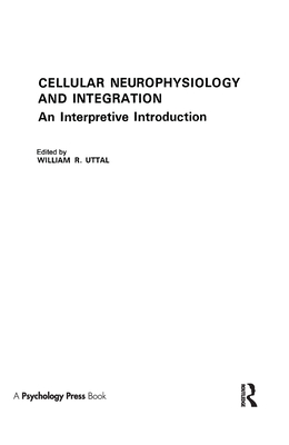 Cellular Neurophysiology and Integration: An Interpretive Introduction - Uttal, W R