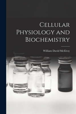 Cellular Physiology and Biochemistry - McElroy, William David 1917-