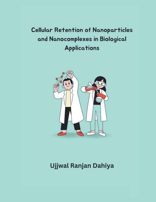 Cellular Retention of Nanoparticles and Nanocomplexes in Biological Applications - Dahiya, Ujjwal Ranjan