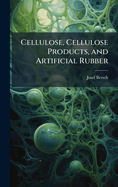 Cellulose, Cellulose Products, and Artificial Rubber
