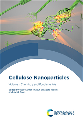 Cellulose Nanoparticles: Volume 1: Chemistry and Fundamentals - Thakur, Vijay Kumar (Editor), and Frollini, Elisabete (Editor), and Scott, Janet (Editor)