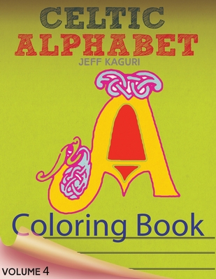 Celtic Alphabet Coloring Book: Celtic Letters: A Set of 26 Original, Hand-Drawn Letters To Color - Kaguri, Jeff