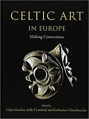 Celtic Art in Europe: Making Connections - Ulmschneider, Katharina (Editor), and Crawford, Sally (Editor), and Gosden, Christopher (Editor)