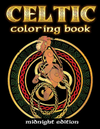 Celtic Coloring Book Midnight Edition: Spiritual Celtic Designs and Stress Relieving Mandalas Inspired by Celtic Mythology & Symbols Printed on Black Pages