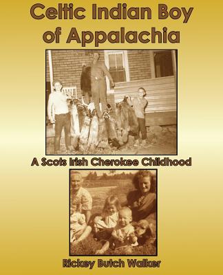 Celtic Indian Boy of Appalachia: A Scots Irish Cherokee Childhood - Walker, Rickey Butch