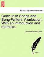 Celtic Irish Songs and Song-Writers. a Selection. with an Introduction and Memoirs