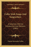 Celtic Irish Songs And Songwriters: A Selection, With An Introduction And Memoirs (1885)