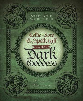 Celtic Lore & Spellcraft of the Dark Goddess: Invoking the Morrigan - Woodfield, Stephanie