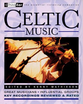 Celtic Music: Third Ear: The Essential Listening Companion - Mathieson, Kenny (Editor)