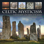Celtic Mysticism: A Spiritual Guide to the Wisdom of the Ancients