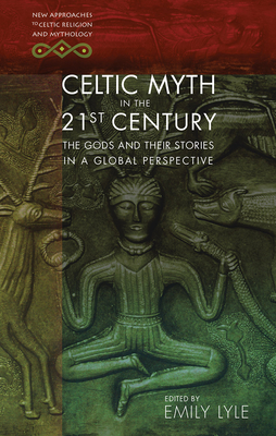 Celtic Myth in the 21st Century: The Gods and their Stories in a Global Perspective - Lyle, Emily (Editor)