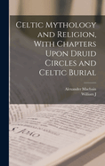 Celtic Mythology and Religion, With Chapters Upon Druid Circles and Celtic Burial