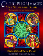 Celtic Pilgrimages: Sites, Seasons and Saints : an Inspiration for Spiritual Journeys