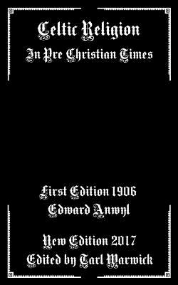 Celtic Religion: In Pre Christian Times - Warwick, Tarl (Editor), and Anwyl, Edward