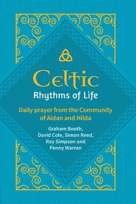 Celtic Rhythms of Life: Daily prayer from the Community of Aidan and Hilda - Booth, Graham, and Cole, David, and Reed, Simon (Editor)