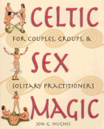 Celtic Sex Magic: For Couples, Groups, and Solitary Practitioners