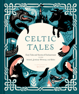Celtic Tales: Fairy Tales and Stories of Enchantment from Ireland, Scotland, Brittany, and Wales (Irish Books, Mythology Books, Adult Fairy Tales, Celtic Gifts)