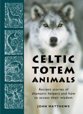 Celtic Totem Animals: Working with shamanic helpers - Matthews, John