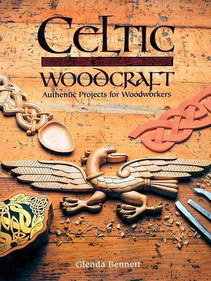 Celtic Woodcraft: Authentic Projects for Woodworkers - Bennett, Glenda