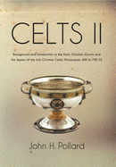 Celts II: Background and Introduction to the Early Christian Church and the Impact of the Irish Christian Celtic Missionaries 400 to 700 Ce