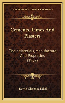 Cements, Limes and Plasters: Their Materials, Manufacture, and Properties (1907) - Eckel, Edwin Clarence