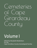 Cemeteries of Cape Girardeau County: Volume I