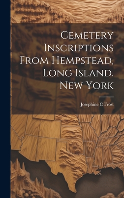 Cemetery Inscriptions From Hempstead, Long Island. New York - Frost, Josephine C