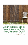 Cemetery Inscriptions From the Towns of Somers and Somers Centre, Westchester Co., N.Y