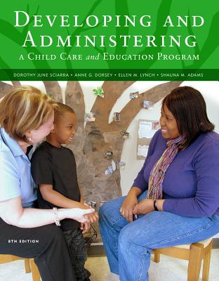 Cengage Advantage Books: Developing and Administering a Child Care and Education Program - Sciarra, Dorothy June, and Dorsey, Anne G, and Lynch, Ellen