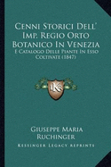 Cenni Storici Dell' Imp. Regio Orto Botanico in Venezia: E Catalogo Delle Piante in ESSO Coltivate (1847)