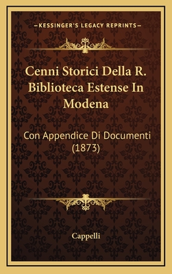 Cenni Storici Della R. Biblioteca Estense in Modena: Con Appendice Di Documenti (1873) - Cappelli