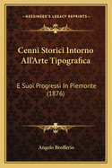 Cenni Storici Intorno All'Arte Tipografica: E Suoi Progressi In Piemonte (1876)