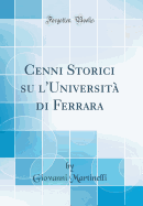 Cenni Storici Su l'Universit Di Ferrara (Classic Reprint)