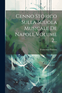 Cenno Storico Sulla Scuola Musicale De Napoli, Volume 2...