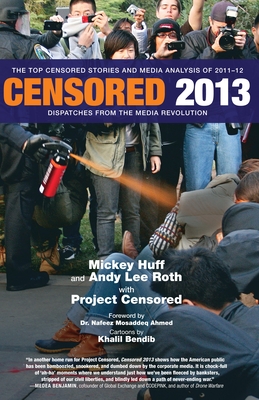 Censored 2013: Dispatches from the Media Revolution: The Top Censored Stories and Media Analysis of 2011-2012 - Huff, Mickey (Editor), and Project Censored (Contributions by), and Roth, Andy Lee (Editor)