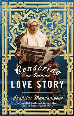 Censoring An Iranian Love Story: A novel - Mandanipour, Shahriar, and Khalili, Sara (Translated by)