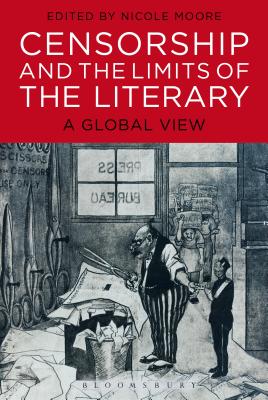 Censorship and the Limits of the Literary: A Global View - Moore, Nicole (Editor)