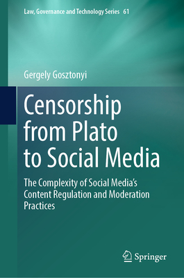 Censorship from Plato to Social Media: The Complexity of Social Media's Content Regulation and Moderation Practices - Gosztonyi, Gergely