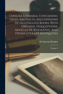 Censura Literaria. Containing Titles, Abstracts, And Opinions Of Old English Books, With Original Disquisitions, Articles Of Biography, And Other Literary Antiquities: Volume 5