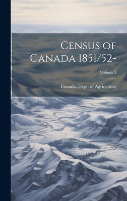 Census of Canada 1851/52-; Volume 3 - Canada Dept of Agriculture (Creator)