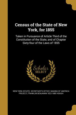 Census of the State of New York, for 1855 - New York (State) Secretary's Office (Creator), and Making of America Project (Creator), and Hough, Franklin Benjamin 1822-1885