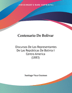 Centenario De Bolivar: Discursos De Los Representantes De Las Repu blicas De Bolivia I Centro America (1883)