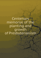 Centenary Memorial of the Planting and Growth of Presbyterianism - Williams, Aaron