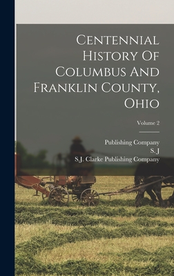 Centennial History Of Columbus And Franklin County, Ohio; Volume 2 - Taylor, William Alexander, and Clarke, and J, S